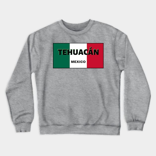 Tehuacán City in Mexican Flag Colors Crewneck Sweatshirt by aybe7elf